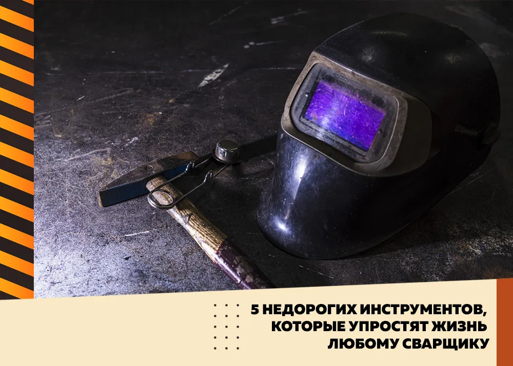 5 недорогих инструментов, которые упростят жизнь любому сварщику